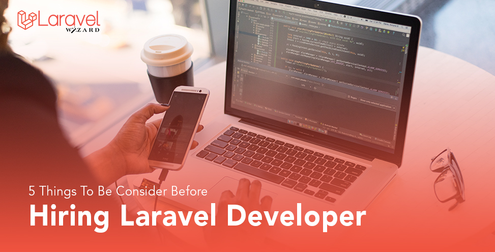 5 Things To Consider Before Hiring Laravel Developer